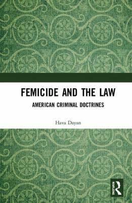 Dayan, H. (2018). Femicide and the law: American criminal doctrines. New York: Routledge.