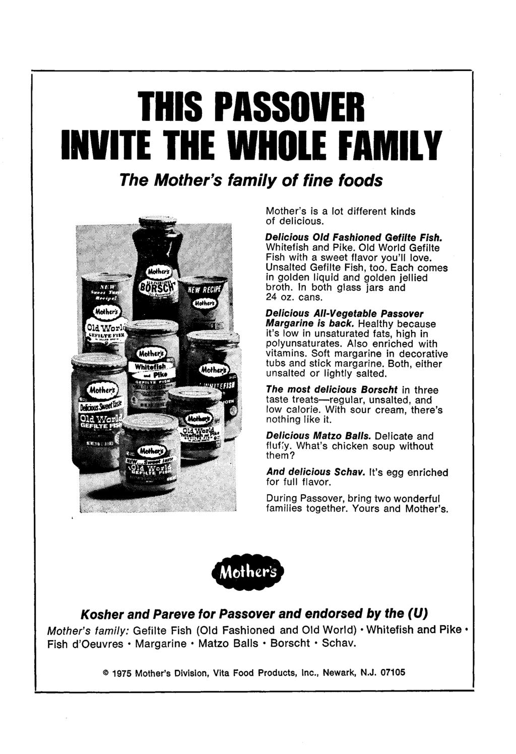 THIS PASSOVER INVITE THE WHOLE FAMILY The Mother s family of fine foods Mother s is a lot different kinds of delicious. Delicious Old Fashioned Gefilte Fish. Whitefish and Pike.