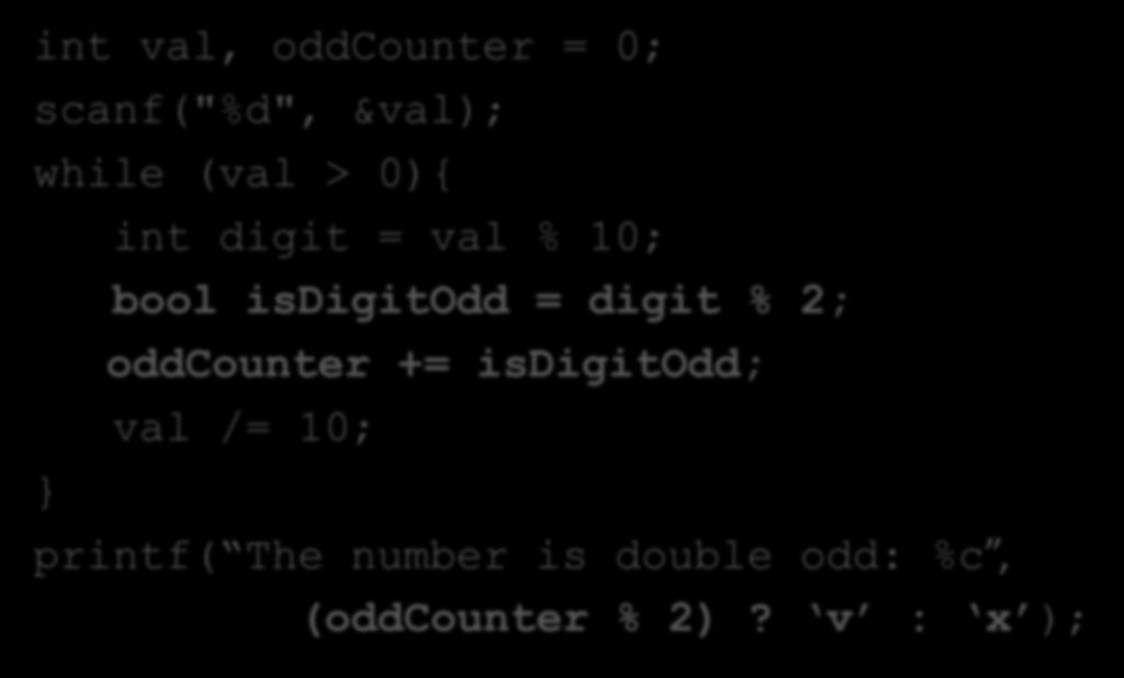 תרגיל 2- פתרון int val, oddcounter = 0; scanf("%d", &val); while (val > 0){ int digit = val % 10; bool isdigitodd = digit % 2;