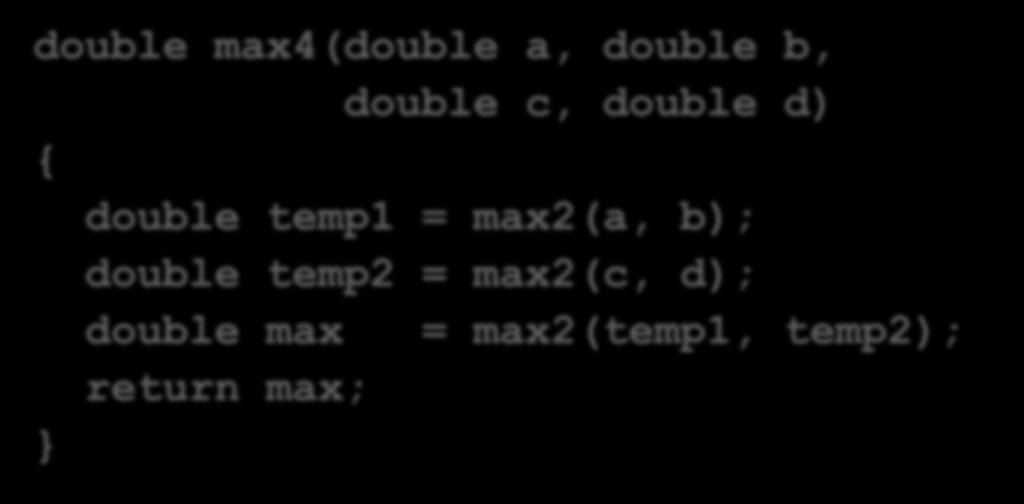 מקסימום מבין 4 מספרים ניתן לממש את max4 ע"י שימוש ב- max2 : double max4(double a, double b, double c, double d) { double temp1 = max2(a,