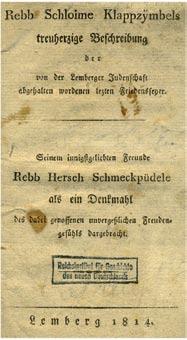 425. Rebb Schloime Klappzymbels Rebb Schloime Klappzymbels, an accurate description of the Lemberg Jewry at the time of the peace celebrations, dedicated to his faithful friend Rebb Hersch