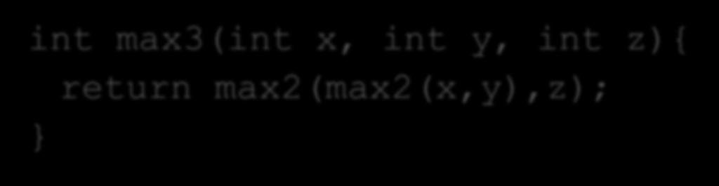 max2(max2(x,y),z); נשים לב להתאמה בין טיפוס הפרמטר ש- max2 מצפה לקבל לטיפוס הערך המוחזר ע"י max2